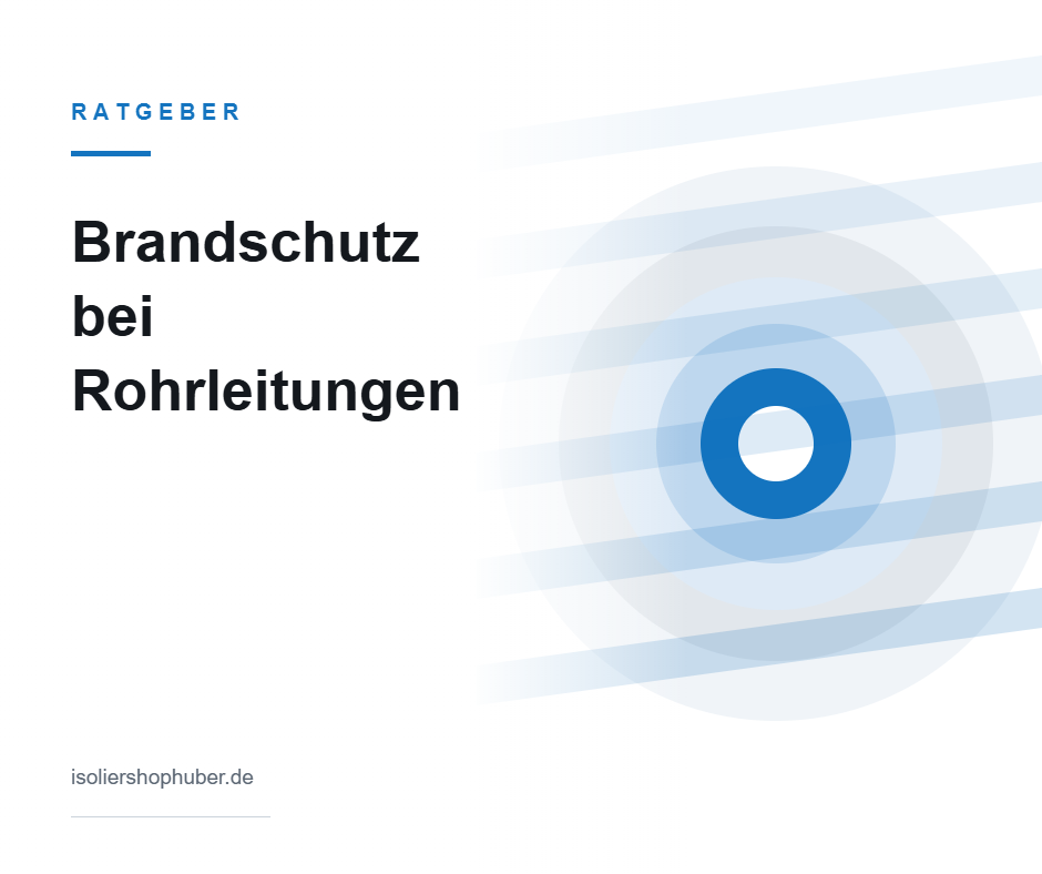 Ratgeber Brandschutz bei Rohrleitungen – Isoliershop Huber