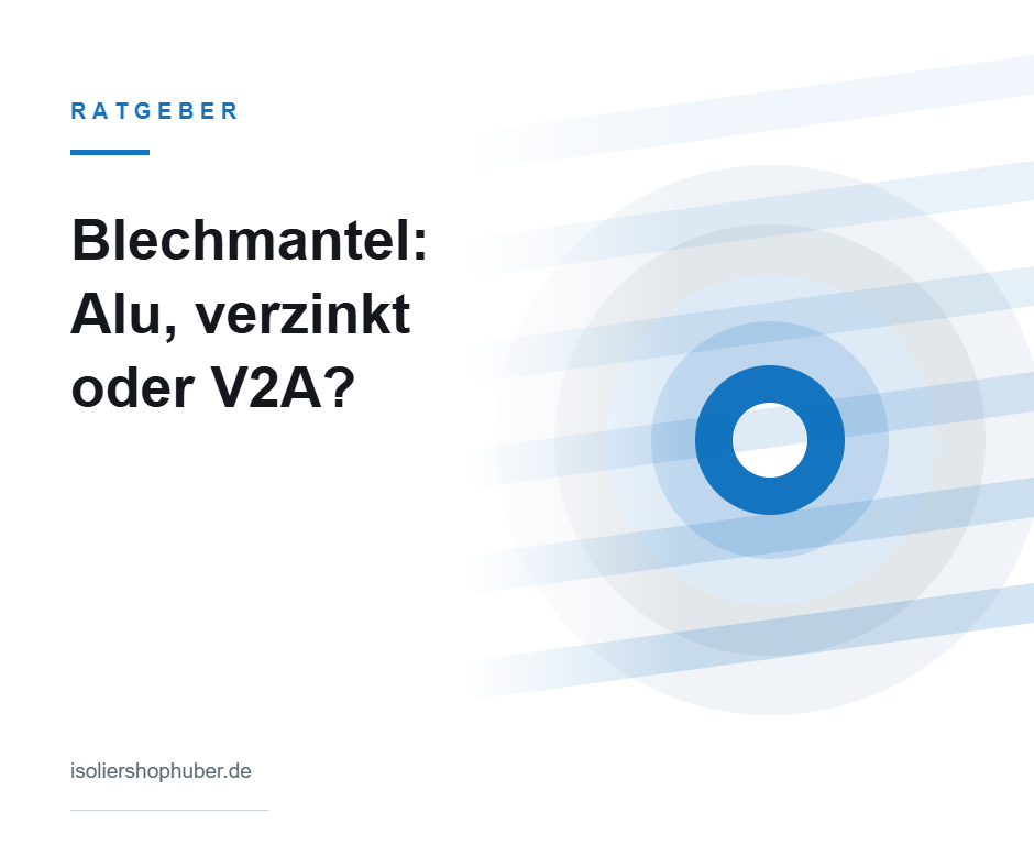 Ratgeber Blechmantel – Aluminium, verzinkt oder V2A – Isoliershop Huber