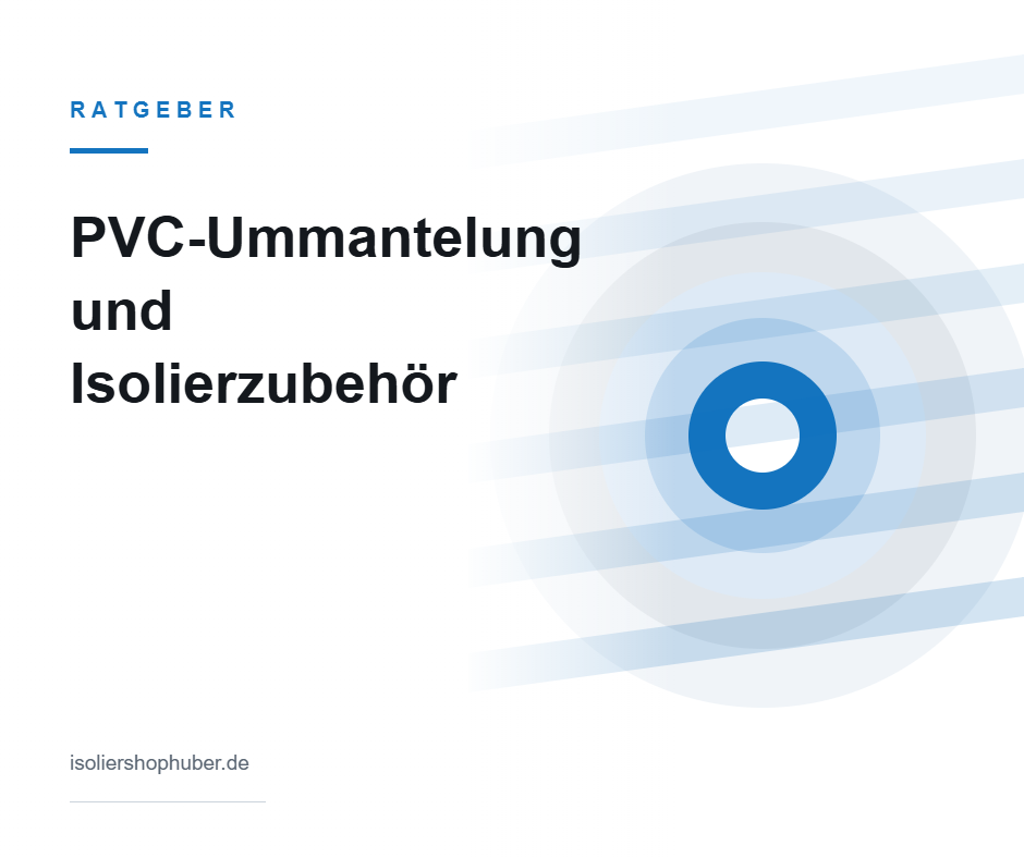 Ratgeber PVC-Ummantelung und Isolierzubehör – Isoliershop Huber
